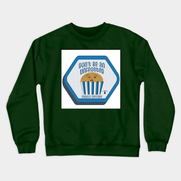 Don't be an unfrosted vanilla cupcake Crewneck Sweatshirt by TheForgeBearEmporium